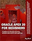 Oracle APEX 20 For Beginners: A platform to develop stunning, scalable data-centric web apps fast (English Edition)