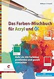 Das Farben-Mischbuch für Acryl und Öl: Mehr als 450 Farbtöne problemlos und g