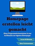 Homepage erstellen leicht gemacht! - Ohne Programmierkenntnisse in 60 Minuten zur eigenen Web