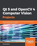 Qt 5 and OpenCV 4 Computer Vision Projects: Get up to speed with cross-platform computer vision app development by building seven practical projects (English Edition)