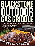 Blackstone Outdoor Gas Griddle Cookbook for Beginners: Amazingly Tasty, Quick and Easy Recipes for Your Outdoor Flat Top Gas G
