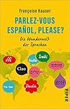 Parlez-vous español, please?: Die Wunderwelt der Sprachen | Sprachliche Besonderheiten, unterhaltsam erk