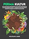 Permakultur für Einsteiger: Einführung in die Selbstversorgung aus dem eigenen Garten - Handbuch für ihre ersten Schritte zu einem gesunden Hausg