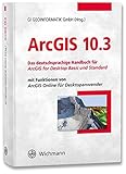 ArcGIS 10.3: Das deutschsprachige Handbuch für ArcGIS for Desktop Basic und Standard mit Funktionen von ArcGIS Online für Desktopanw