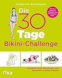 Die 30-Tage-Bikini-Challenge: Spielend leicht abnehmen und dauerhaft schlank bleiben. Mit Mini-Workouts, Rezepten und Motivationstipp