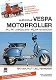 Klassische Vespa Motorroller: Alle PK-, PX- und Cosa-Modelle seit 1970 - Technik, Wartung, Rep