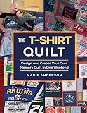 The T-Shirt Quilt: Design and Create Your Own Memory Quilt In One Week