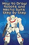 How to Draw Robots and Mecha Suits Step By Step: Easy drawing for beginners with images (English Edition)