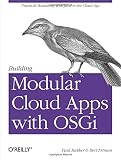 Building Modular Cloud Apps with OSGi: Practical Modularity with Java in the Cloud Ag