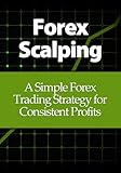 Forex Scalping: A Simple Forex Trading Strategy for Consistent Profits (English Edition)
