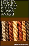 HOW TO BECOME A ROCKSTAR BUSINESS ANALYST (English Edition)