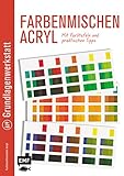 Grundlagenwerkstatt: Farbenmischen Acryl – Mit Farbtafeln und praktischen Tipp