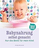 Babynahrung selbst gemacht: Nur das Beste für mein Kind. Mehr als 200 Rezep