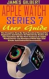 APPLE WATCH SERIES 7 User Guide: The Complete Step By Step Practical Manual For Beginners And Seniors To Effectively Master All The Functions Of The New ... Series 7 In Watchos 8. (English Edition)