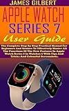 APPLE WATCH SERIES 7 User Guide: The Complete Step By Step Practical Manual For Beginners And Seniors To Effectively Master All The Functions Of The New ... Series 7 In Watchos 8. (English Edition)