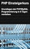 PHP Einsteigerkurs: Grundlagen der PHP/MySQL Programmierung in 5 Tag