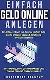 Einfach Geld Online Anlegen: Ein Anfänger Buch mit dem Sie einfach Geld online anlegen, sparen & langfristig investieren lernen. Daytrading, CFDs, ... einfach erklärt (Börse & Finanzen, Band 6)