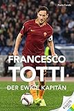 Francesco Totti: Der ewige Kap