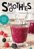 Smoothies: Koch dich glücklich. 55 geniale Rezepte. Smoothies aus Obst und Gemüse. Die besten Smoothie Rezepte für grüne Smoothies, Obstsmoothies und ... Rezepten für Smoothies.: 60 geniale Rezep