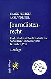 Journalistenrecht: Ein Leitfaden für Medienschaffende: Social Web, Online, Hörfunk, Fernsehen und Print: Ein Leitfaden Fur Medienschaffende: Social Web, Online, Horfunk, Fernsehen U