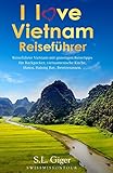 I love Vietnam Reiseführer: Reiseführer Vietnam mit günstigen Reisetipps für Backpacker, Vietnamesische Küche, Hanoi, Halong Bay, R