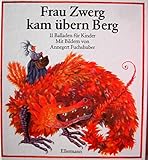 Frau Zwerg kam übern Berg: 11 Balladen für Kinder. Bilderb