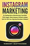 INSTAGRAM MARKETING: Das Grundlagen Buch zu Online Marketing & Social Media. Effektiv bloggen, Follower bekommen & Reichweite aufbauen. Schritt für Schritt zum erfolgreichen Unternehmer & Influencer!