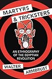 Armbrust, W: Martyrs and Tricksters: An Ethnography of the Egyptian Revolution (Princeton Studies in Muslim Politics)