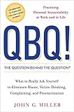 QBQ! The Question Behind the Question: Practicing Personal Accountability at Work and in L