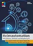Heimautomation mit Arduino, ESP8266 und Raspberry Pi: Das eigene Heim als Smart Home für Heimwerker, Bastler und Maker (mitp Professional)