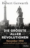 Die größte aller Revolutionen: November 1918 und der Aufbruch in eine neue Z