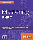 Mastering PHP 7: Design, configure, build, and test professional web applications (English Edition)