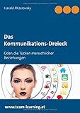 Das Kommunikations-Dreieck: Oder: die Tücken menschlicher Beziehungen (Ratgeber für Lernwillige)