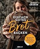 Einfach gutes Brot backen: Rezepte für Backofen, Dutch Oven und G