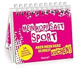 Mein Kopf sagt Sport, aber mein Herz schreit Kuchen: 24 Klartext-Karten für Sp