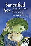 Sanctified Sex: The Two-Thousand-Year Jewish Debate on Marital Intimacy (English Edition)