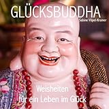 GLÜCKSBUDDHA: Weisheiten für ein Leben im Glück
