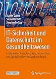 IT-Sicherheit und Datenschutz im Gesundheitswesen: Leitfaden für Ärzte, Apotheker, Informatiker und Geschäftsführer in Klinik und Prax