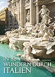 In 80 Wundern durch Italien: Bildband mit spektakulären Fotografien der 80 größten Attraktionen Italiens. Meere, Berge, Seen, Vulkane, Burgen, Paläste, Kirchen einzigartige G