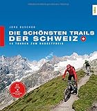 Die schönsten Trails der Schweiz: 44 Touren zum Budgetp