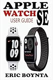 APPLE WATCH SE USER GUIDE: D Simple Step By Step Practical Manual For Beginners And Seniors To Effectively Master, Navigate And Set Up The New Apple Watch SE In watchOS 7 With Over 50 Tips And Trick