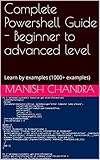 Complete Powershell Guide - Beginner to advanced level : Learn by examples (1000+ examples) (English Edition)