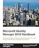 Microsoft Identity Manager 2016 Handbook (English Edition): A complete handbook on Microsoft Identity Manager 2016 - from design considerations to operational best p