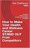 How to Make Your Health and Wellness Center STAND OUT from Competitors: Innovative Differentiation, Growth and Marketing Strategies (English Edition)