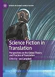 Science Fiction in Translation: Perspectives on the Global Theory and Practice of Translation (Studies in Global Science Fiction)