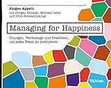 Managing for Happiness: Übungen, Werkzeuge und Praktiken, um jedes T