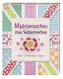 Mädchensachen zum Selbermachen: Über 70 kreative I