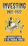 Investing 2021-2022: A Beginner's Guide to the Financial Market (Stocks, Bonds, ETFs, Index Funds and REITs - with 101 Trading Tips & Strategies)