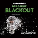 Der Grüne Blackout: Warum die Energiewende nicht funktionieren k