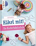 Häkel mit! Die Kinderhäkelschule: Tolle Häkelideen für Kinder ab 7 J